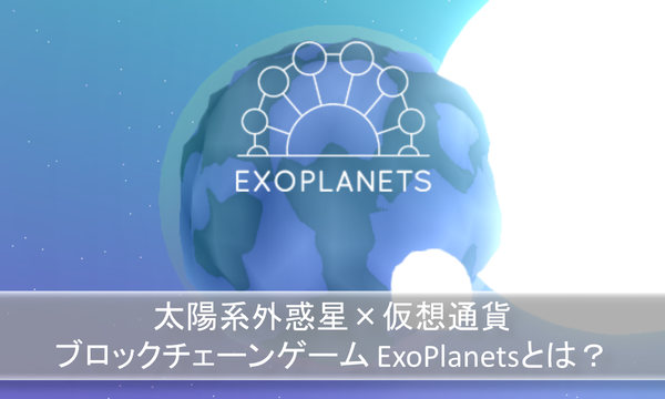 太陽系外惑星×仮想通貨のブロックチェーンゲーム ExoPlanetsとは？ @ExoPlanetsIO