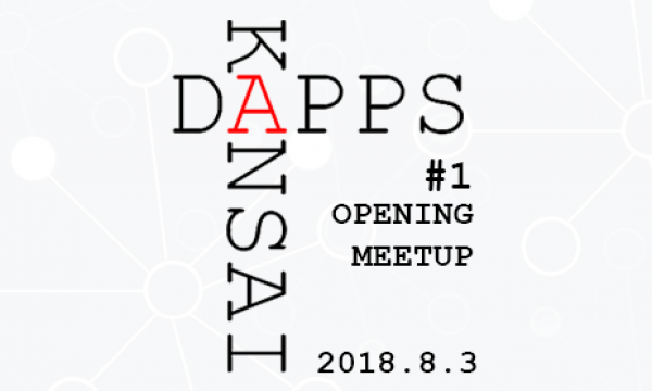 【8/3大阪】DAPPS KANSAI #1 OPENING MEETUPが開催。関東圏のDAPPS著名人が大阪にて登壇
