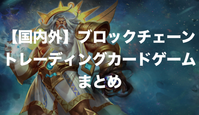 国内外のブロックチェーントレーディングカードゲームまとめ