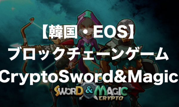 【EOS】韓国産ブロックチェーンゲーム「Crypto Sword & Magic」とは？