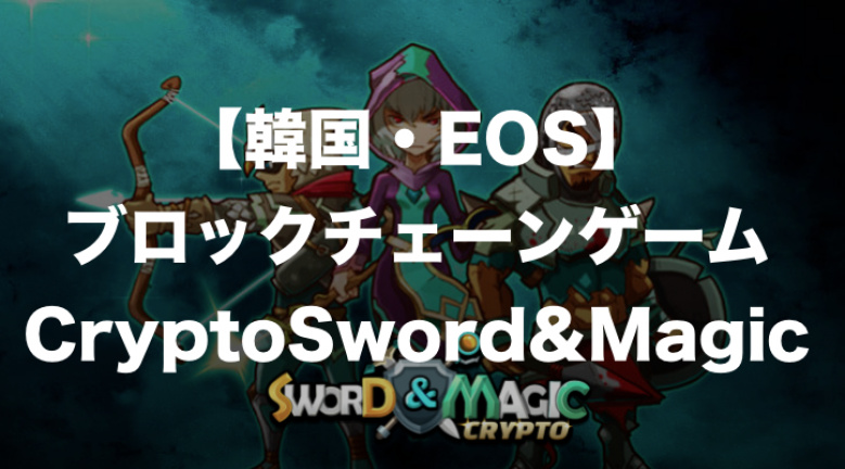 【EOS】韓国産ブロックチェーンゲーム「Crypto Sword & Magic」とは？