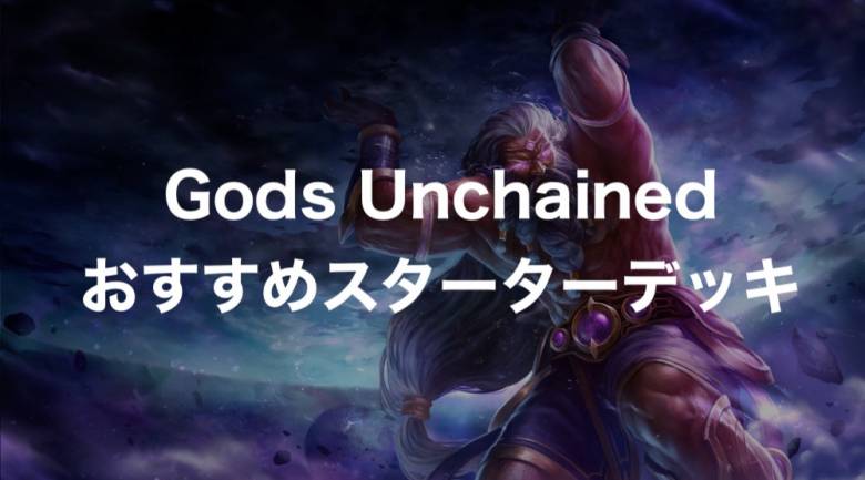 【GODS UNCHAINED】初心者にオススメのスターターデッキ3選