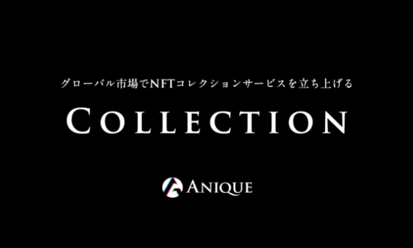 【Anique】グローバル市場を対象に、開発不要でブロックチェーン・デジタルコレクションサービスを立ち上げる「Collection」を提供開始