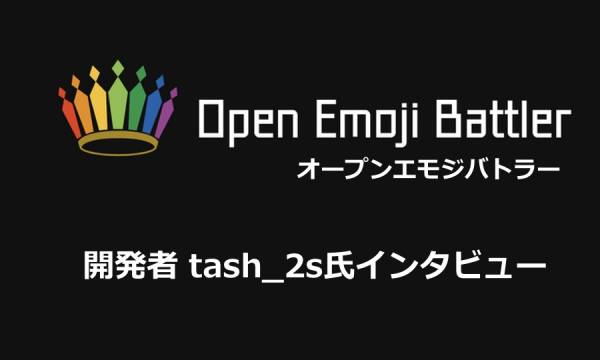 真のDAppsを目指す！「Open Emoji Battler」 開発者tash_2sさんインタビュー