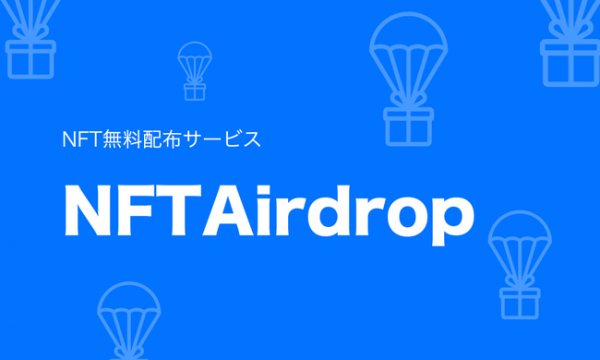 NFT無料配布サービス「NFTAirdrop」が大量配布に対応しリリース