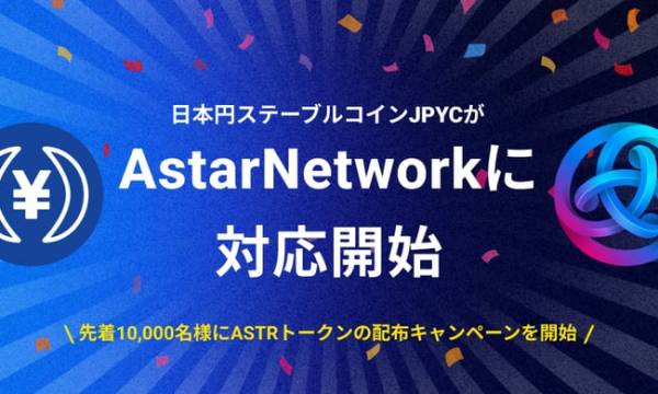 日本円のステーブルコインのJPYC Astar Networkに対応！チェーン対応記念として、先着10,000名様にASTRトークンの配布キャンペーンを開始