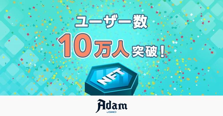 GMOアダム、NFTマーケットプレイス「Adam byGMO」で10万ユーザーを達成
