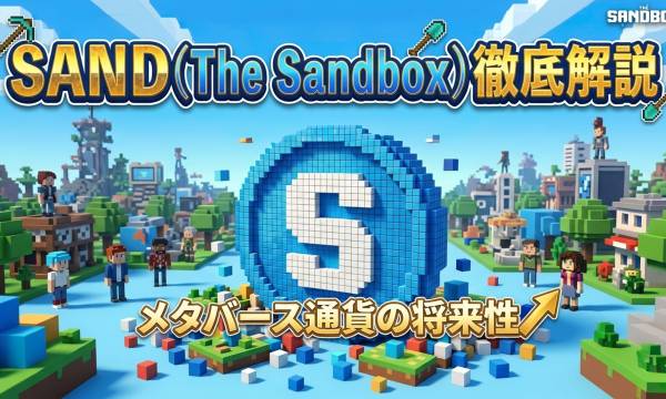 The Sandbox（サンドボックス）の仮想通貨SANDとは？特徴と将来性を徹底解説